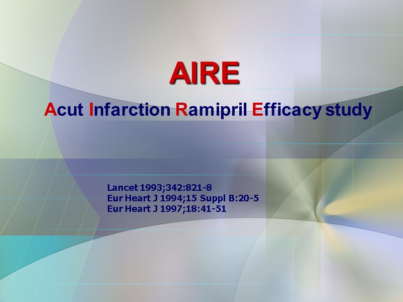 AIRE Lancet 1993;342:821-8 Eur Heart J 1994;15 Suppl B:20-5 Eur Heart J 1997;18:41-51 Acut